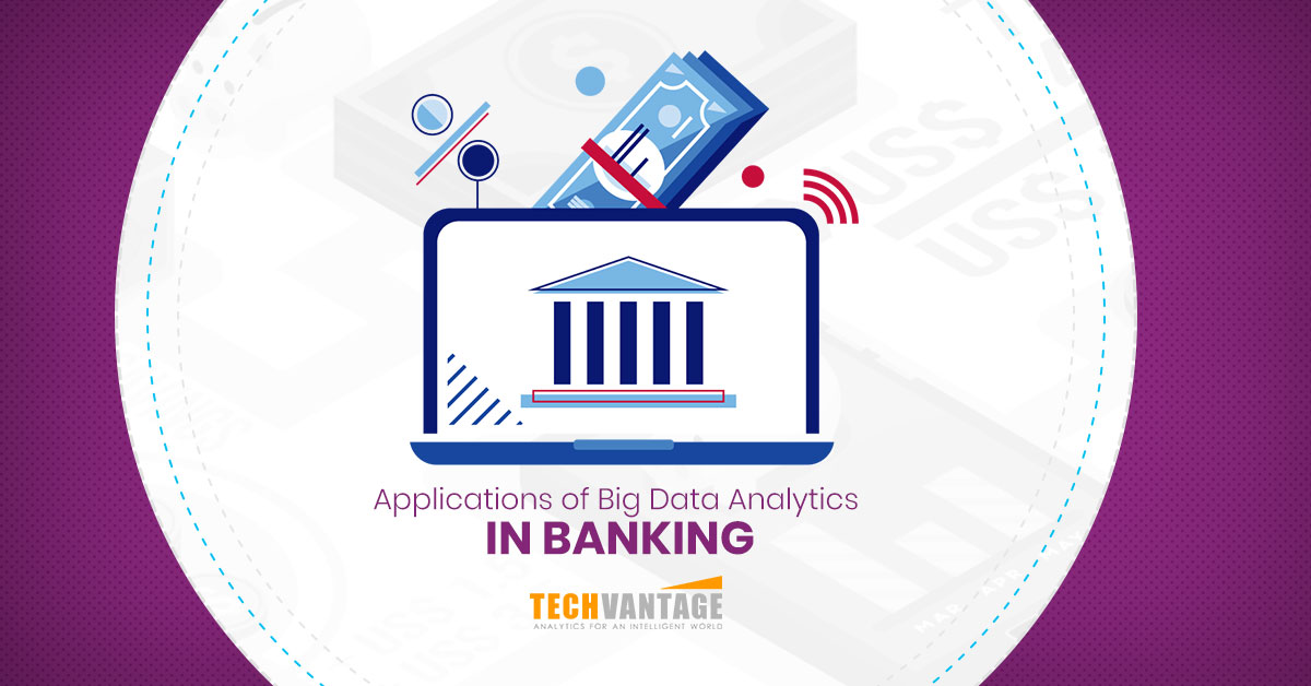 Application of Big Data Analytics in Banking - Techvantage